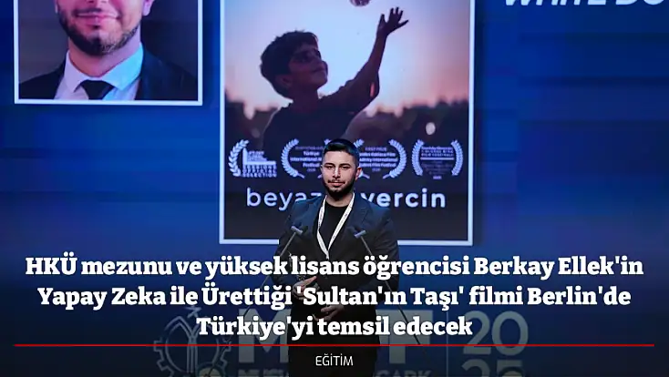 HKÜ mezunu ve yüksek lisans öğrencisi Berkay Ellek'in Yapay Zeka ile Ürettiği 'Sultan'ın Taşı' filmi Berlin'de Türkiye'yi temsil edecek