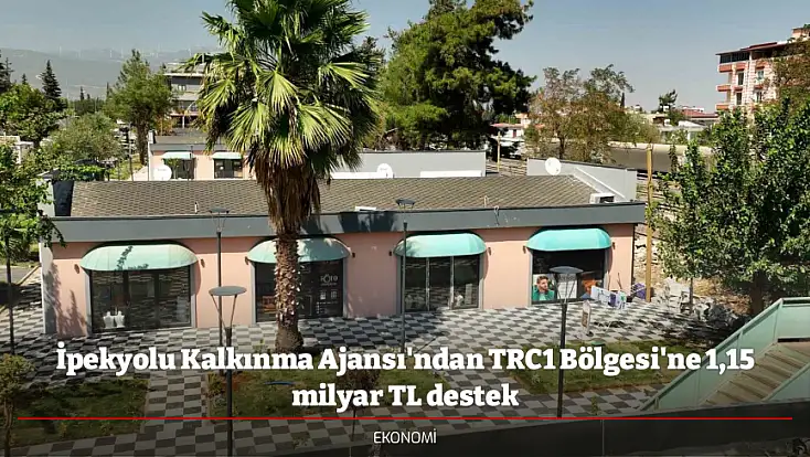 İpekyolu Kalkınma Ajansı'ndan TRC1 Bölgesi'ne 1,15 milyar TL destek