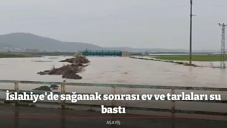 İslahiye'de sağanak sonrası ev ve tarlaları su bastı