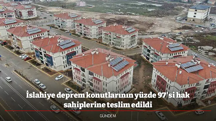 İslahiye deprem konutlarının yüzde 97'si hak sahiplerine teslim edildi