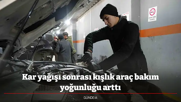 Kar yağışı sonrası kışlık araç bakım yoğunluğu arttı