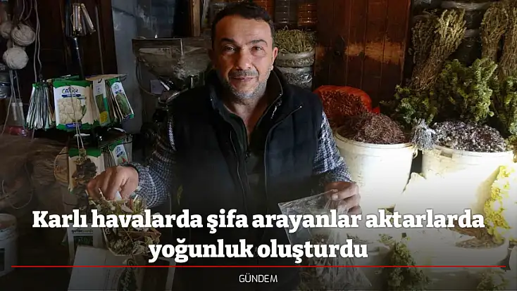 Karlı havalarda şifa arayanlar aktarlarda yoğunluk oluşturdu