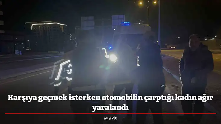 Karşıya geçmek isterken otomobilin çarptığı kadın ağır yaralandı