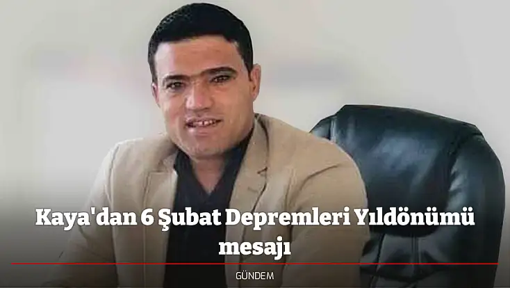 Kaya'dan 6 Şubat Depremleri Yıldönümü mesajı