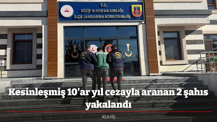 Kesinleşmiş 10'ar yıl cezayla aranan 2 şahıs yakalandı