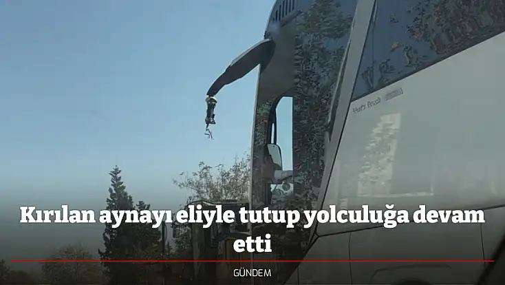 Kırılan aynayı eliyle tutup yolculuğa devam etti