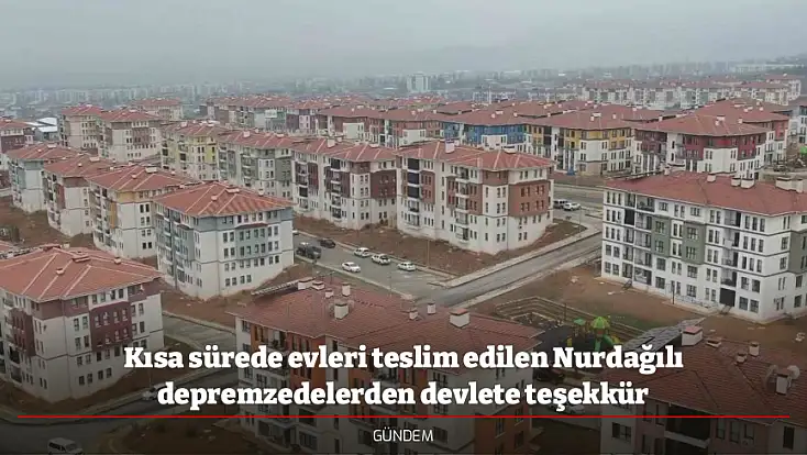 Kısa sürede evleri teslim edilen Nurdağılı depremzedelerden devlete teşekkür