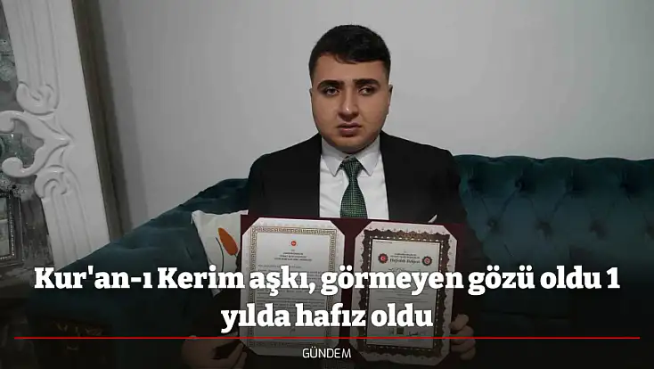 Kur'an-ı Kerim aşkı, görmeyen gözü oldu 1 yılda hafız oldu