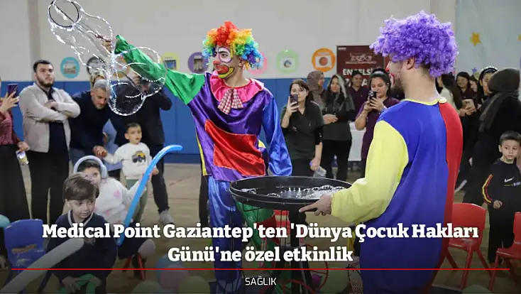 Medical Point Gaziantep'ten 'Dünya Çocuk Hakları Günü'ne özel etkinlik