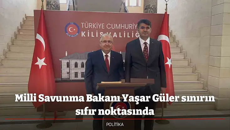 Milli Savunma Bakanı Yaşar Güler sınırın sıfır noktasında
