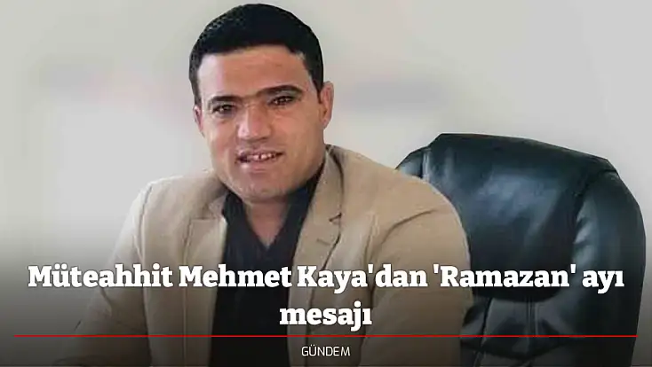 Müteahhit Mehmet Kaya'dan 'Ramazan' ayı mesajı