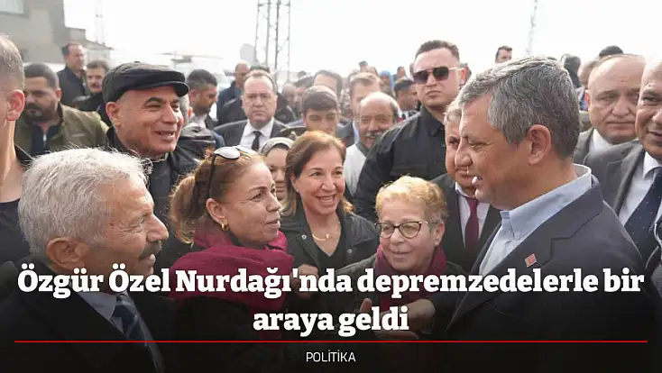 Özgür Özel Nurdağı'nda depremzedelerle bir araya geldi