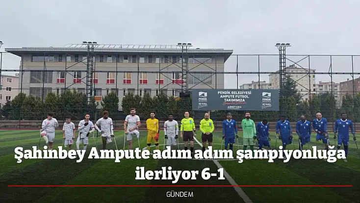 Şahinbey Ampute adım adım şampiyonluğa ilerliyor 6-1