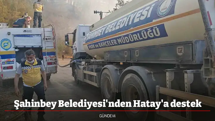 Şahinbey Belediyesi'nden Hatay'a destek