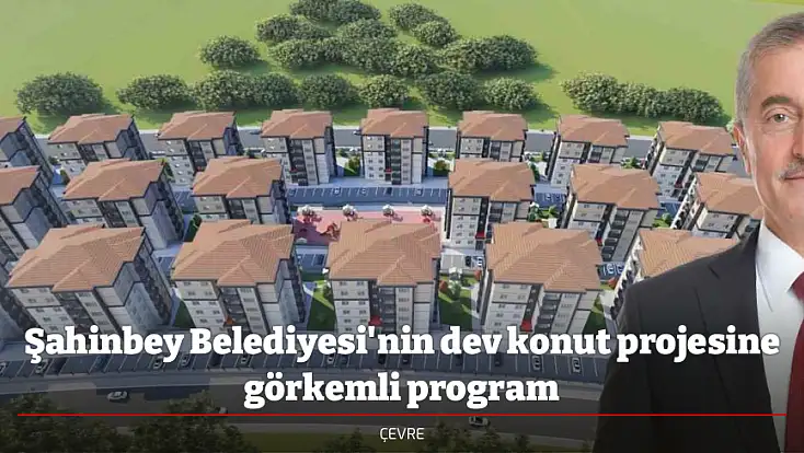 Şahinbey Belediyesi'nin dev konut projesine görkemli program