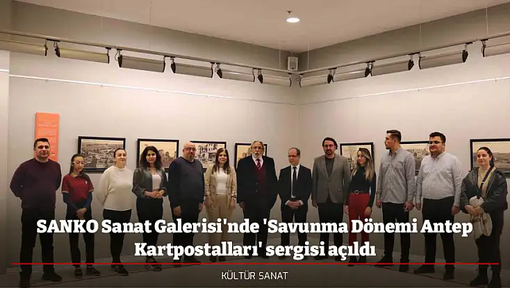 SANKO Sanat Galerisi'nde 'Savunma Dönemi Antep Kartpostalları' sergisi açıldı