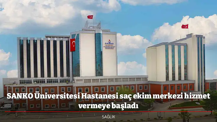 SANKO Üniversitesi Hastanesi saç ekim merkezi hizmet vermeye başladı