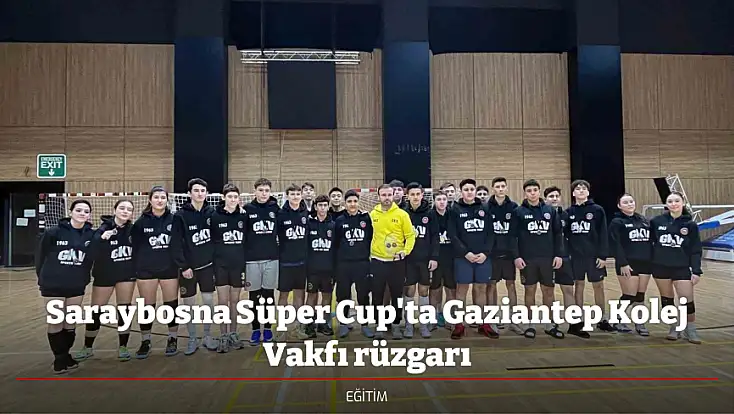Saraybosna Süper Cup'ta Gaziantep Kolej Vakfı rüzgarı
