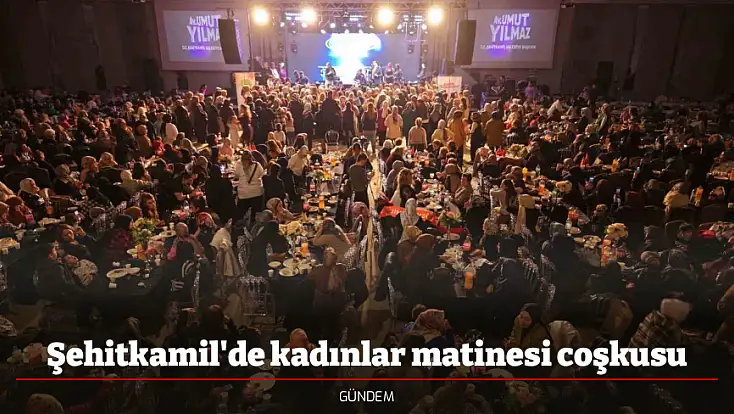 Şehitkamil'de kadınlar matinesi coşkusu