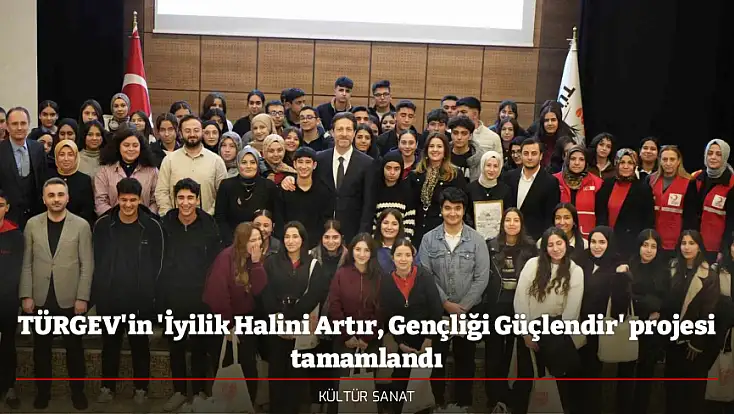 TÜRGEV'in 'İyilik Halini Artır, Gençliği Güçlendir' projesi tamamlandı
