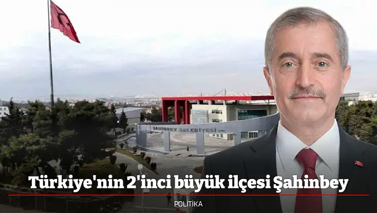 Türkiye'nin 2'inci büyük ilçesi Şahinbey