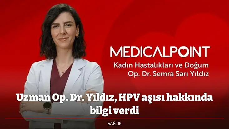 Uzman Op. Dr. Yıldız, HPV aşısı hakkında bilgi verdi