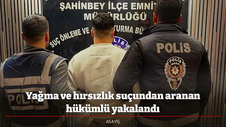 Yağma ve hırsızlık suçundan aranan hükümlü yakalandı