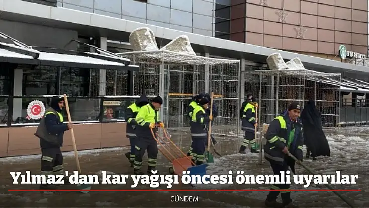Yılmaz'dan kar yağışı öncesi önemli uyarılar