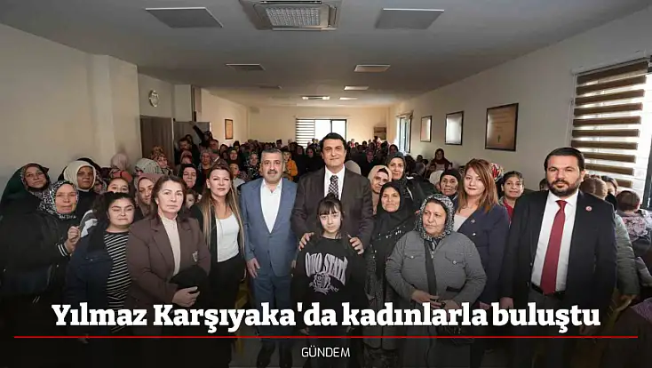 Yılmaz Karşıyaka'da kadınlarla buluştu