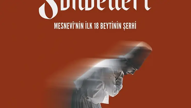 'Mesnevi Sohbetleri - Mesnevi'nin ilk 18 Beytinin Şerhi' kitaplaştırıldı