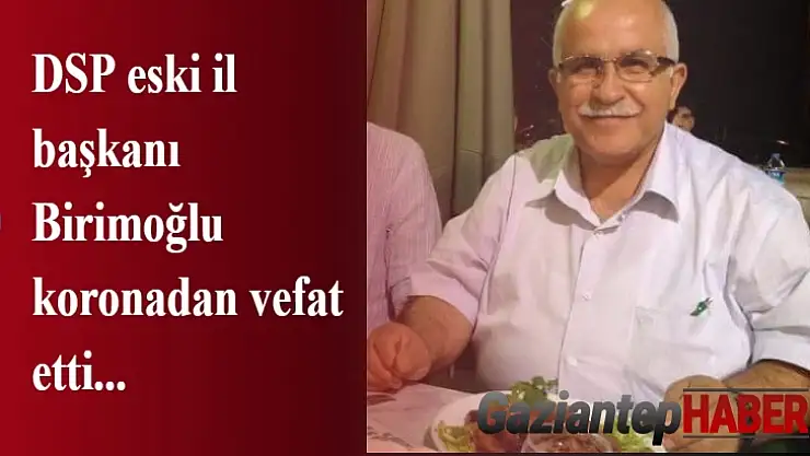 DSP Gaizantep Eski İl Başkanı covid-19 a yedik düştü