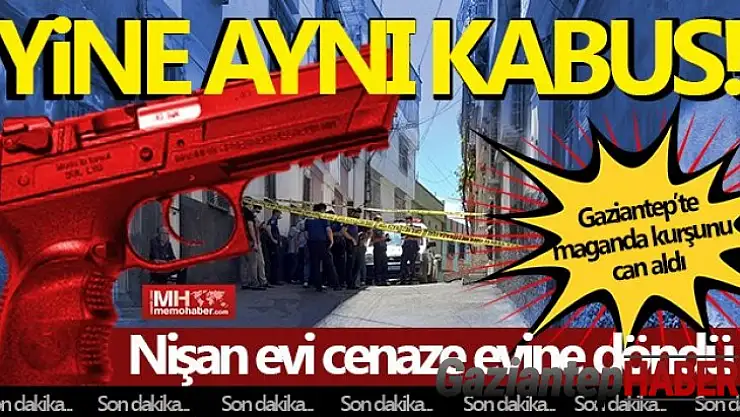 Gaziantep'te maganda kurşunu yine can aldı!