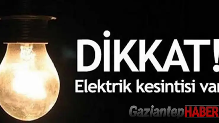 Gaziantep'te yarın birçok bölgede elektrik kesintisi olacak...
