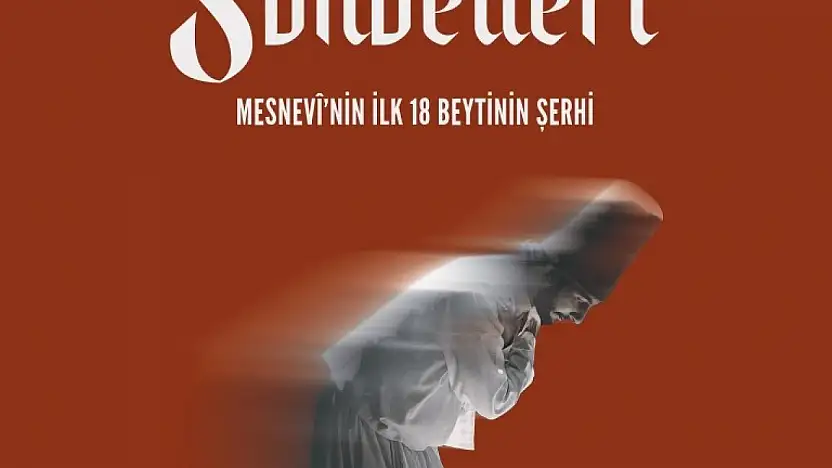 'Mesnevi Sohbetleri - Mesnevi'nin ilk 18 Beytinin Şerhi' kitaplaştırıldı